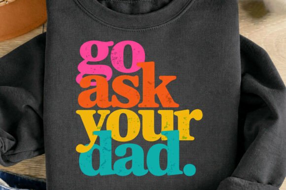 Download Go Ask Your Dad Funny Father Mom Png - Png Collection